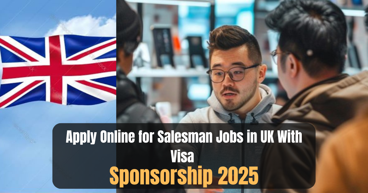 Apply Online for Salesman Jobs in UK With Visa Sponsorship 2025