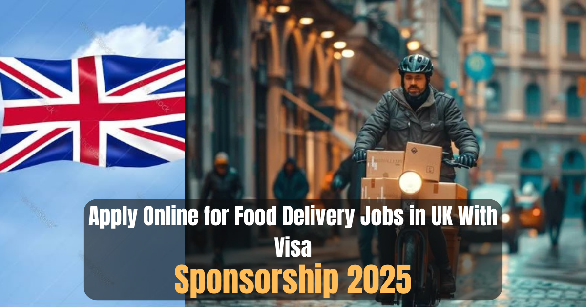 Apply Online for Food Delivery Jobs in UK With Visa Sponsorship 2025