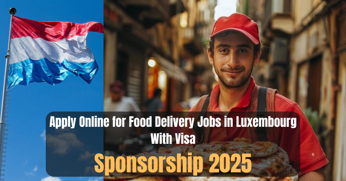 Apply Online for Food Delivery Jobs in Luxembourg With Visa Sponsorship 2025