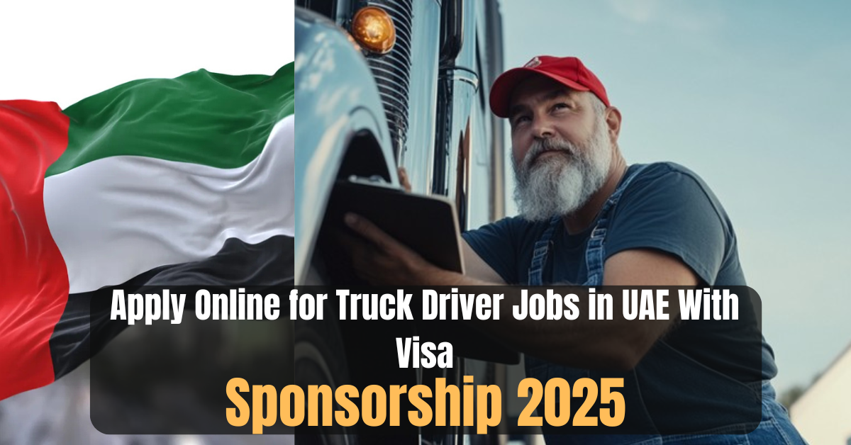 Apply Online for Truck Driver Jobs in UAE With Visa Sponsorship 2025