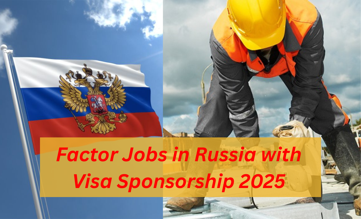 Factory Jobs in Russia with Visa Sponsorship 2025