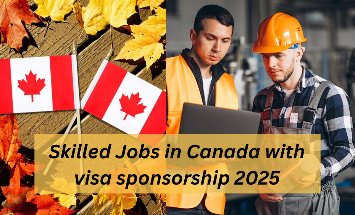 Skilled Jobs in Canada with visa sponsorship 2025